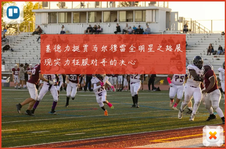 基德力挺贾马尔穆雷全明星之路展现实力征服对手的决心